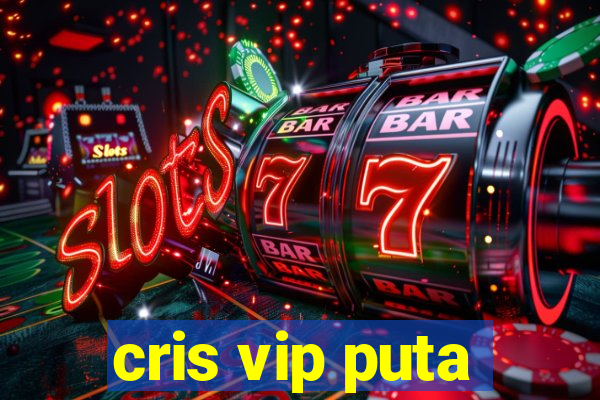 cris vip puta